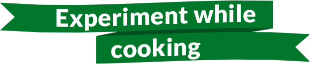 Experiment while cooking